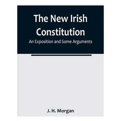 "The New Irish Constitution: An Exposition and Some Arguments" - "" ("H. Morgan J.")(Paperback)