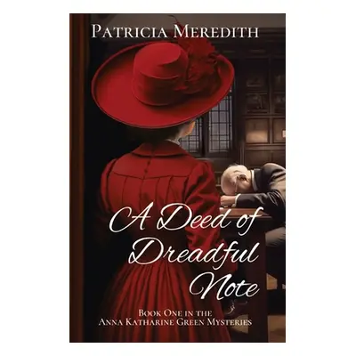 "A Deed of Dreadful Note: Book One in the Anna Katharine Green Mysteries" - "" ("Meredith Patric