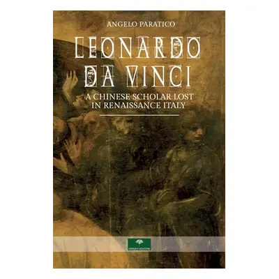 "Leonardo Da Vinci. A Chinese Scholar Lost in Renaissance Italy" - "" ("Paratico Angelo")(Paperb