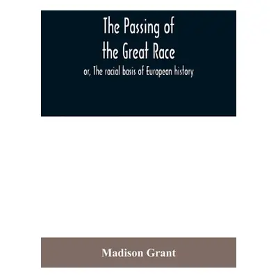 "The passing of the great race; or, The racial basis of European history" - "" ("Grant Madison")