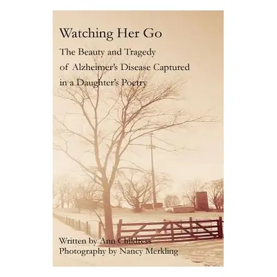 "Watching Her Go: The Beauty and Tragedy of Alzheimer's Disease Captured in a Daughter's Poetry"