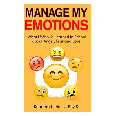 "Manage My Emotions: What I Wish I'd Learned in School about Anger, Fear and Love" - "" ("Martz 