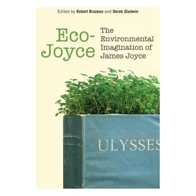 "Eco-Joyce: The Environmental Imagination of James Joyce" - "" ("Brazeau Robert Joseph")(Pevná v