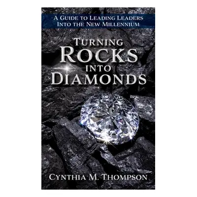 "Turning Rocks into Diamonds: A Guide to Leading Leaders Into the New Millennium" - "" ("Thompso