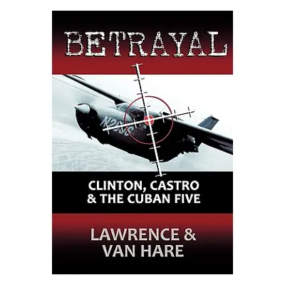 "Betrayal: Clinton, Castro & The Cuban Five" - "" ("Lawrence Matt")(Paperback)