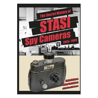 "The Secret History of Stasi Spy Cameras: 1950-1990" - "" ("Melton H. Keith")(Pevná vazba)