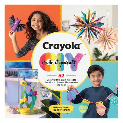 "Crayola: Create It Yourself: 52 Colorful DIY Craft Projects for Kids to Create Throughout the Y