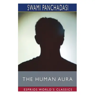 "The Human Aura (Esprios Classics)" - "" ("Panchadasi Swami")(Paperback)