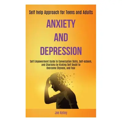 "Anxiety and Depression: Self Empowerment Guide to Conversation Skills, Self-esteem, and Charism