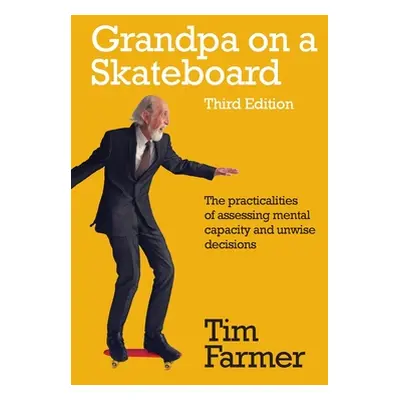 "Grandpa on a Skateboard: The practicalities of assessing mental capacity and unwise decisions" 