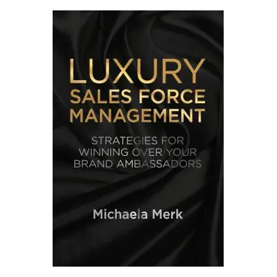 "Luxury Sales Force Management: Strategies for Winning Over Your Brand Ambassadors" - "" ("Merk 