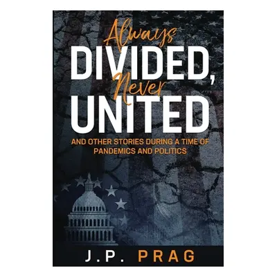 "Always Divided, Never United: And Other Stories During a Time of Pandemics and Politics" - "" (