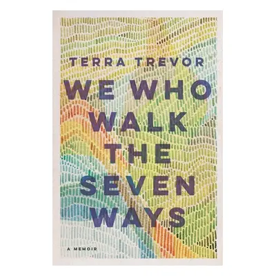 "We Who Walk the Seven Ways: A Memoir" - "" ("Trevor Terra")(Paperback)