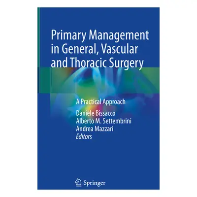 "Primary Management in General, Vascular and Thoracic Surgery: A Practical Approach" - "" ("Biss