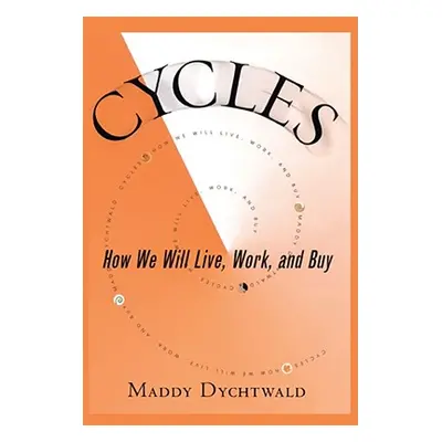 "Cycles: How We Will Live, Work and Buy" - "" ("Dychtwald Maddy")(Paperback)