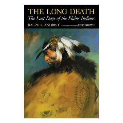 "The Long Death: The Last Days of the Plains Indians" - "" ("Andrist Ralph K.")(Paperback)