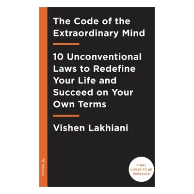 "The Code of the Extraordinary Mind: 10 Unconventional Laws to Redefine Your Life and Succeed on