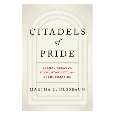 "Citadels of Pride: Sexual Abuse, Accountability, and Reconciliation" - "" ("Nussbaum Martha C."