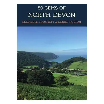 "50 Gems of North Devon: The History & Heritage of the Most Iconic Places" - "" ("Holton Denise"