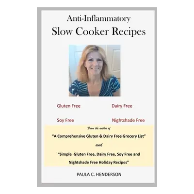 "Anti-Inflammatory Slow Cooker Recipes: Gluten Free, Dairy Free, Soy Free and Nightshade Free" -