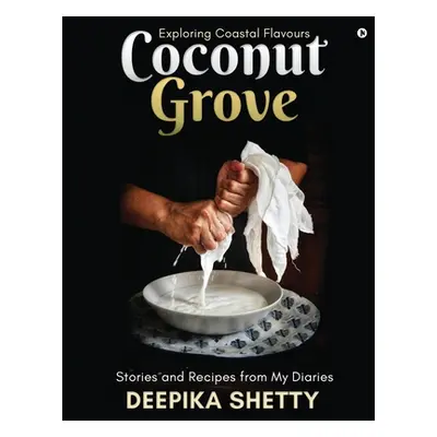 "Coconut Grove: Exploring Coastal Flavours" - "" ("Deepika Shetty")(Paperback)