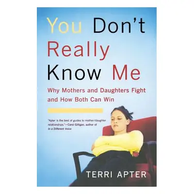 "You Don't Really Know Me: Why Mothers and Daughters Fight and How Both Can Win (Revised)" - "" 