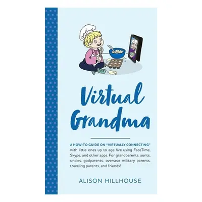 "Virtual Grandma: A how-to guide on virtually connecting" with little ones up to age five using 