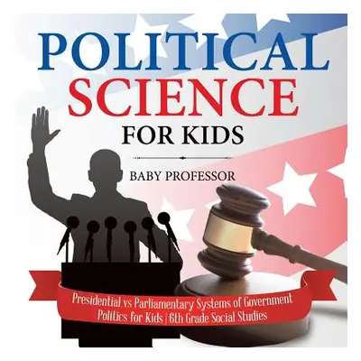 "Political Science for Kids - Presidential vs Parliamentary Systems of Government Politics for K