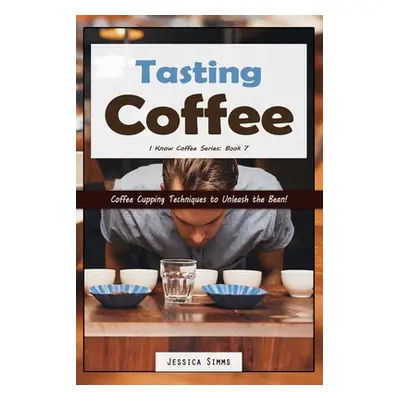 "Tasting Coffee: Coffee Cupping Techniques to Unleash the Bean!" - "" ("Simms Jessica")(Paperbac