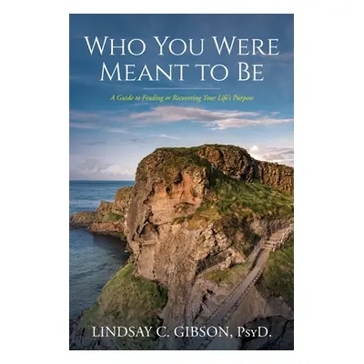 "Who You Were Meant to Be: A Guide to Rediscovering Your Life's Purpose" - "" ("Gibson Psy D. Li