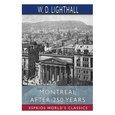 "Montreal After 250 Years (Esprios Classics)" - "" ("Lighthall W. D.")(Paperback)