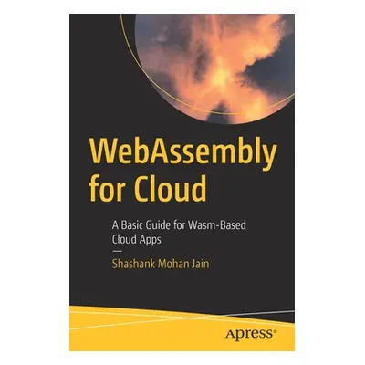 "WebAssembly for Cloud: A Basic Guide for Wasm-Based Cloud Apps" - "" ("Jain Shashank Mohan")(Pa