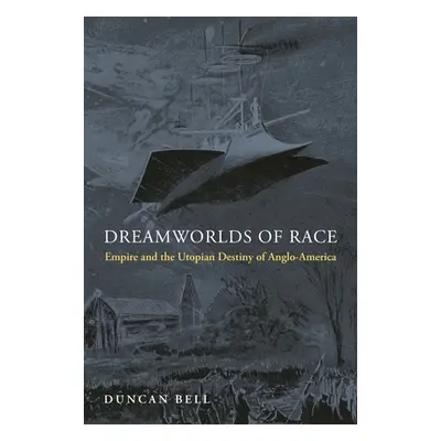 "Dreamworlds of Race: Empire and the Utopian Destiny of Anglo-America" - "" ("Bell Duncan")(Pevn