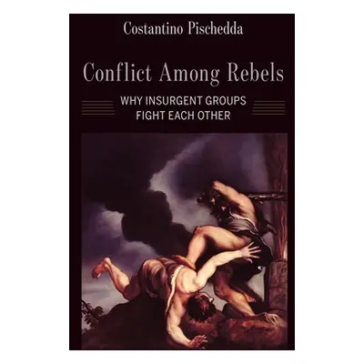 "Conflict Among Rebels: Why Insurgent Groups Fight Each Other" - "" ("Pischedda Costantino")(Pap