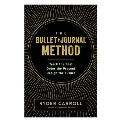 "The Bullet Journal Method: Track the Past, Order the Present, Design the Future" - "" ("Carroll