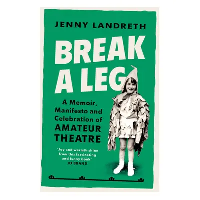 "Break a Leg" - "A memoir, manifesto and celebration of amateur theatre" ("Landreth Jenny")(Pape