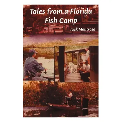 "Tales from a Florida Fish Camp: And Other Tidbits of Swamp Rat Philosophy" - "" ("Montrose Jack