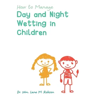 "How to Manage Day and Night Wetting in Children" - "" ("Robson Wm Lane M.")(Paperback)