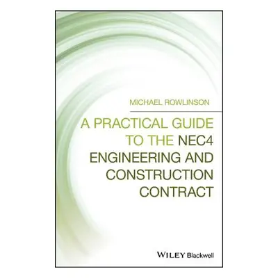 "A Practical Guide to the Nec4 Engineering and Construction Contract" - "" ("Rowlinson Michael")