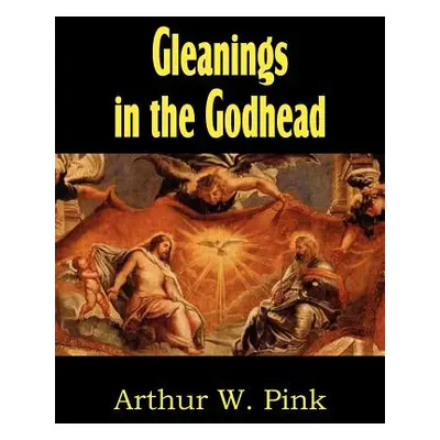 "Gleanings in the Godhead" - "" ("Pink Arthur W.")(Paperback)