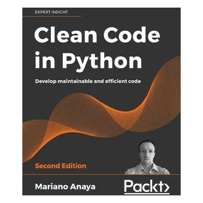 "Clean Code in Python - Second Edition: Develop maintainable and efficient code" - "" ("Anaya Ma