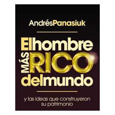 "El Hombre Ms Rico del Mundo: Y las Ideas Que Construyeron su Patrimonio" - "" ("Panasiuk Andrs"