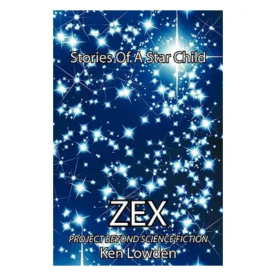 "Zex-Stories Of A Star Child: Project Beyond Science Fiction" - "" ("Lowden Ken")(Paperback)