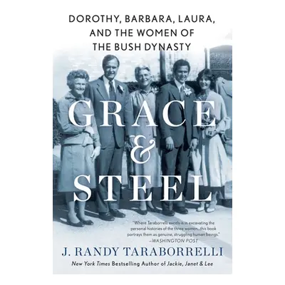 "Grace & Steel: Dorothy, Barbara, Laura, and the Women of the Bush Dynasty" - "" ("Taraborrelli 