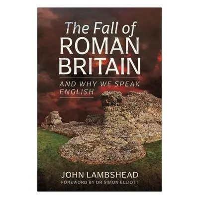 "The Fall of Roman Britain: And Why We Speak English" - "" ("Lambshead John")(Pevná vazba)