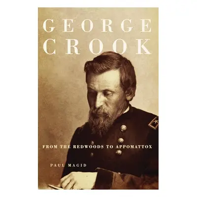 "George Crook: From the Redwoods to Appomattox" - "" ("Magid Paul")(Paperback)