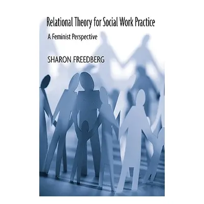 "Relational Theory for Social Work Practice: A Feminist Perspective" - "" ("Freedberg Sharon")(P