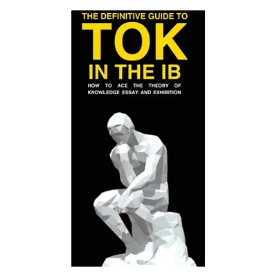 "The Definitive Guide to Tok in the Ib: How to Ace the Tok Essay and Exhibition" - "" ("Cross An