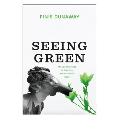 "Seeing Green: The Use and Abuse of American Environmental Images" - "" ("Dunaway Finis")(Paperb