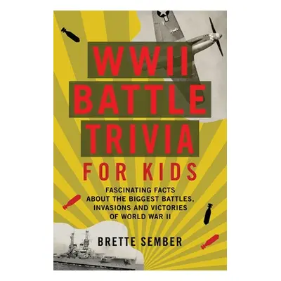 "WWII Battle Trivia for Kids: Fascinating Facts about the Biggest Battles, Invasions, and Victor